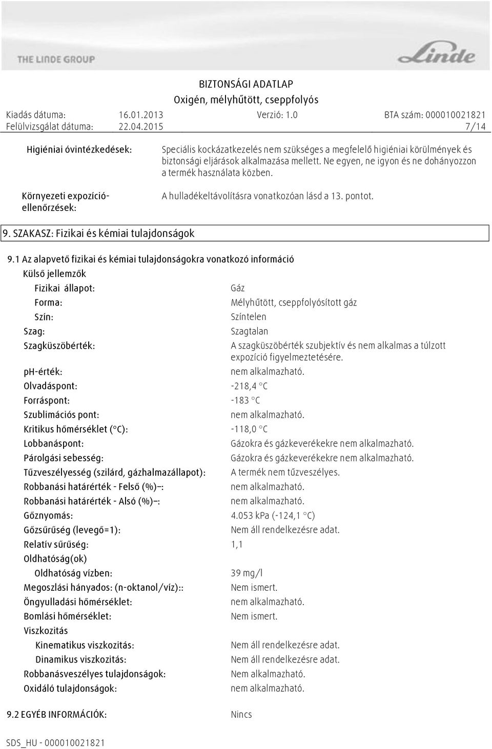 1 Az alapvető fizikai és kémiai tulajdonságokra vonatkozó információ Külső jellemzők Fizikai állapot: Forma: Szín: Szag: Szagküszöbérték: ph-érték: Gáz Mélyhűtött, cseppfolyósított gáz Színtelen