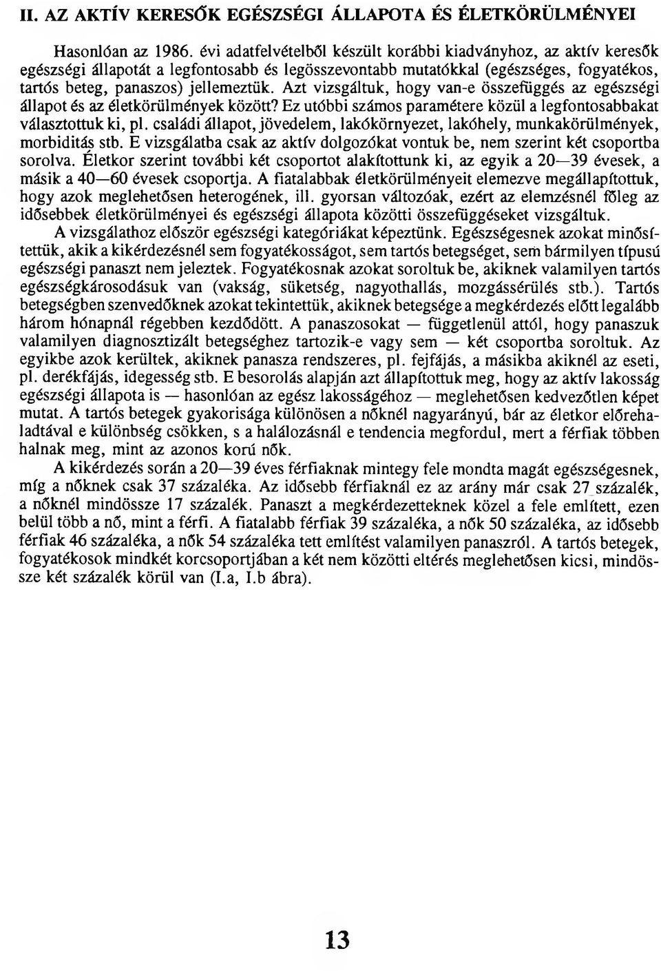 Azt vizsgáltuk, hogy van-e összefüggés az egészségi állapot és az életkörülmények között? Ez utóbbi számos paramétere közül a legfontosabbakat választottuk ki, pl.