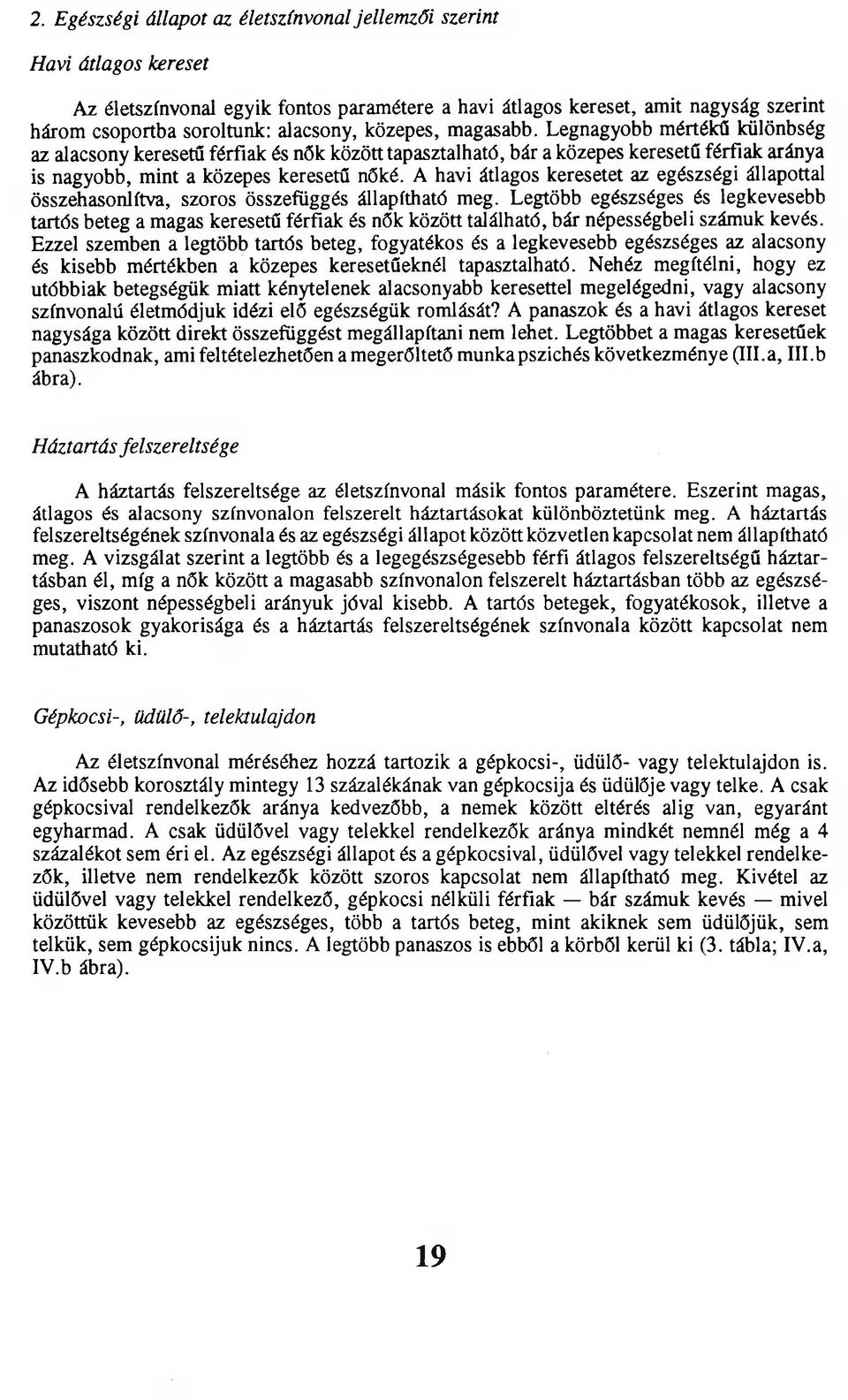 A havi átlagos keresetet az egészségi állapottal összehasonlítva, szoros összefüggés állapítható meg.