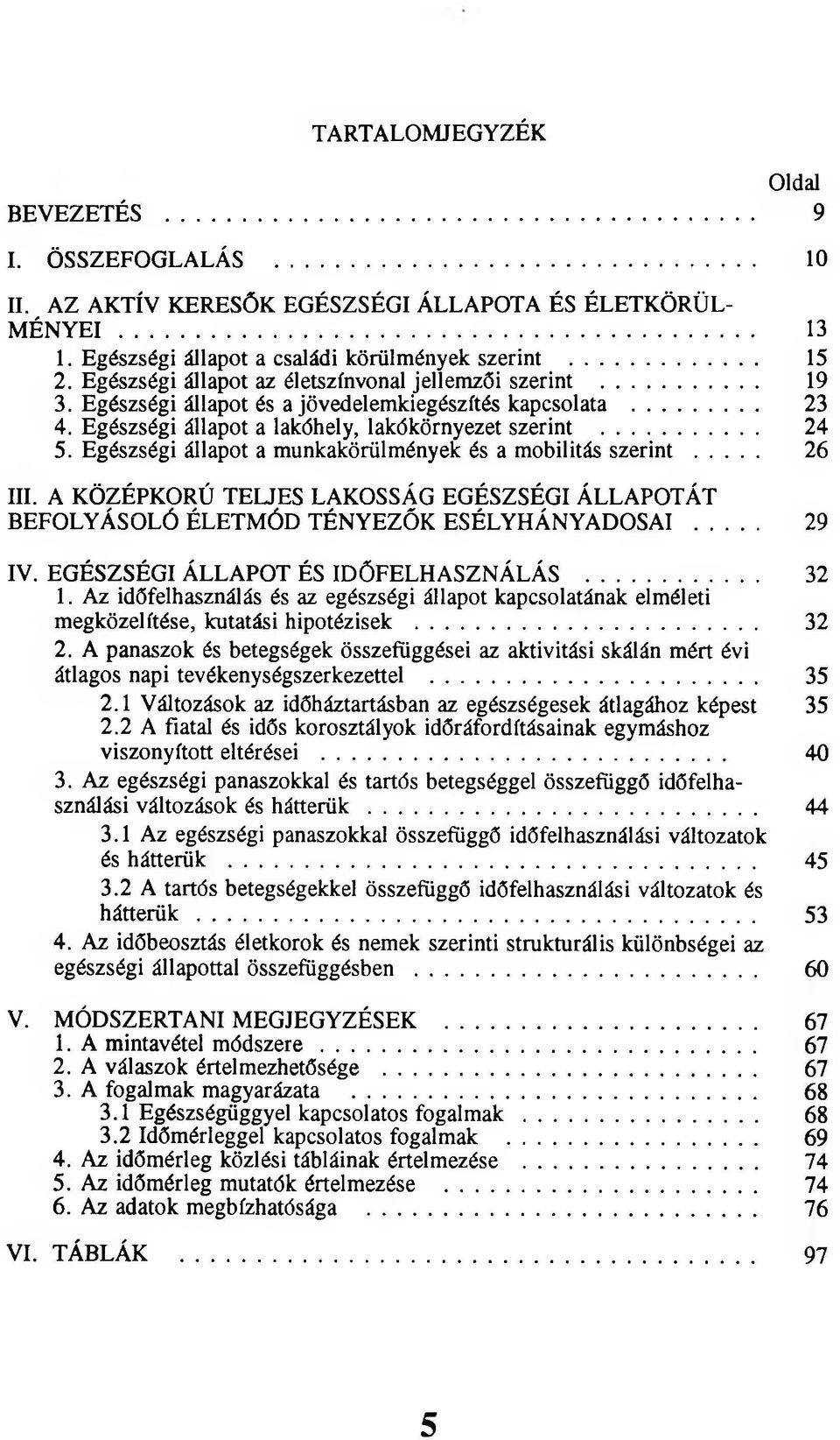 Egészségi állapot a munkakörülmények és a mobilitás szerint... 26 III. A KÖZÉPKORÚ TELJES LAKOSSÁG EGÉSZSÉGI ÁLLAPOTÁT BEFOLYÁSOLÓ ÉLETMÓD TÉNYEZŐK ESÉLYHÁNYADOSAI... 29 IV.