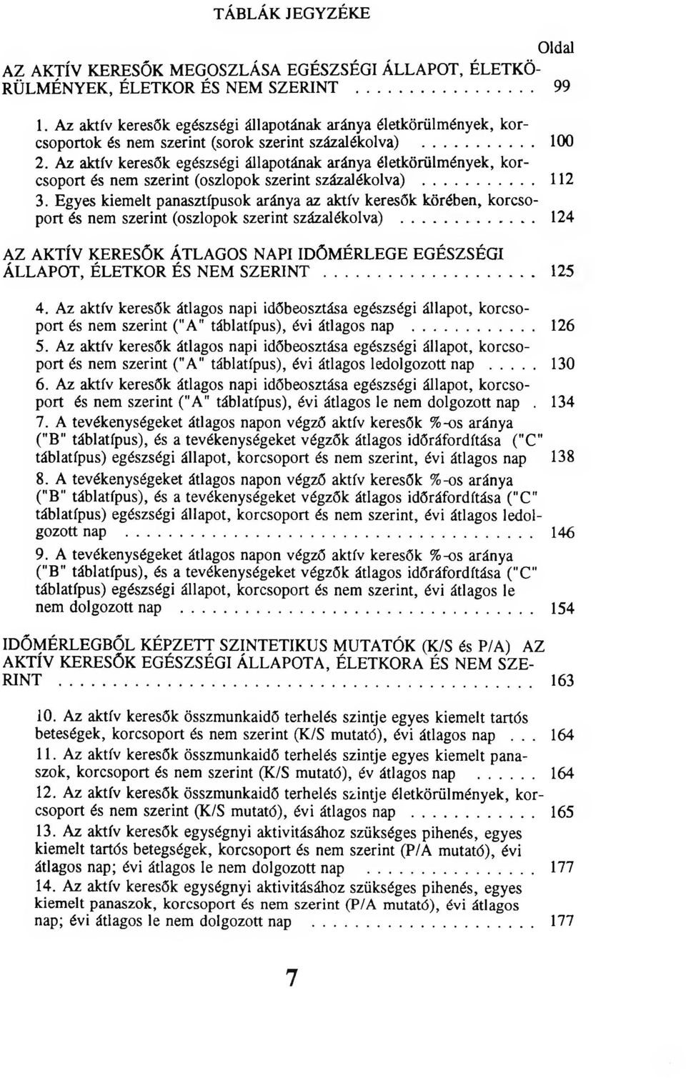 Az aktív keresők egészségi állapotának aránya életkörülmények, korcsoport és nem szerint (oszlopok szerint százalékolva)... 112 3.