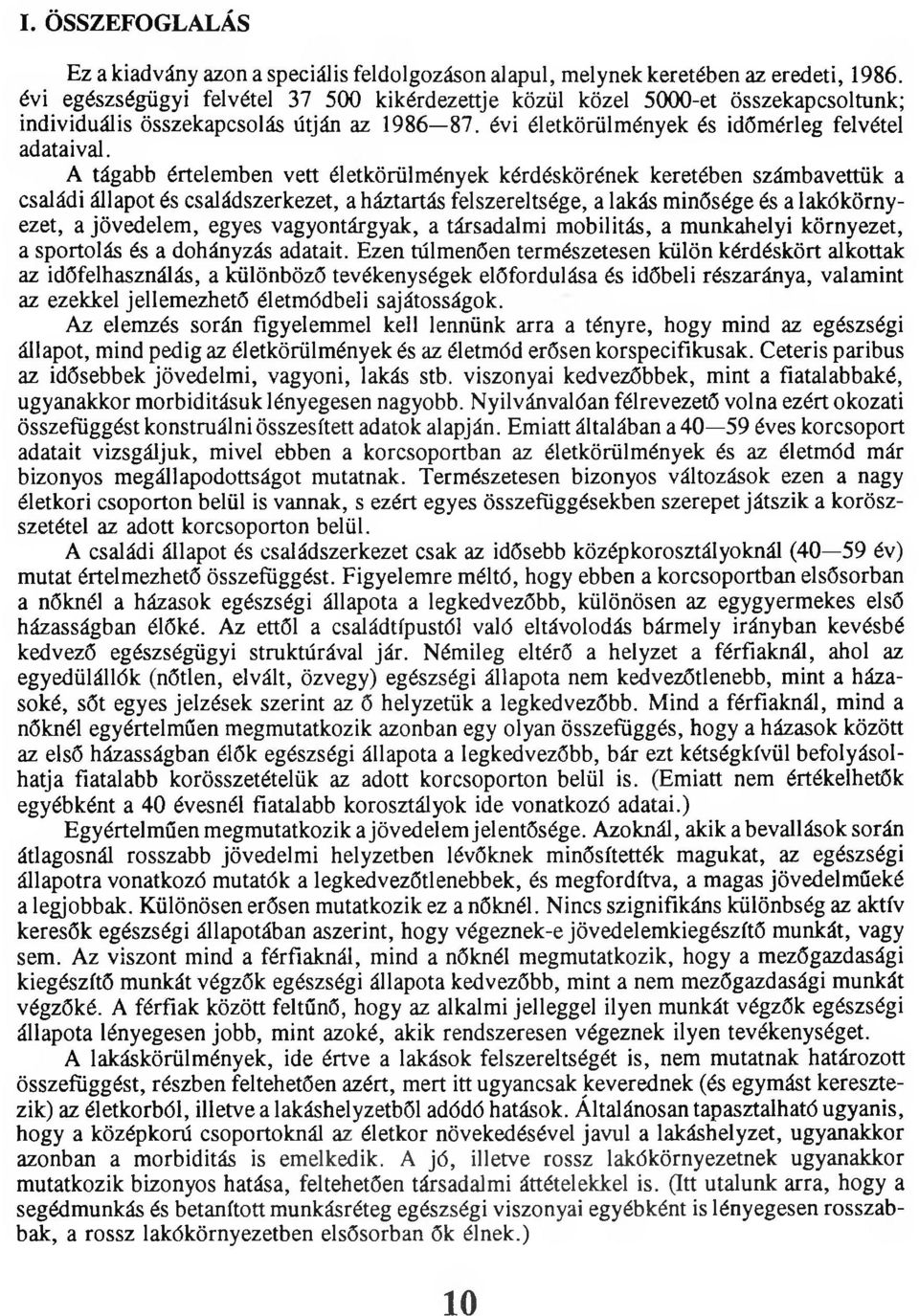 A tágabb értelemben vett életkörülmények kérdéskörének keretében számbavettük a családi állapot és családszerkezet, a háztartás felszereltsége, a lakás minősége és a lakókörnyezet, a jövedelem, egyes