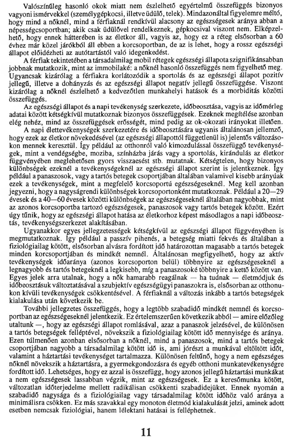 Elképzelhető, hogy ennek hátterében is az életkor áll, vagyis az, hogy ez a réteg elsősorban a 60 évhez már közel járókból áll ebben a korcsoportban, de az is lehet, hogy a rossz egészségi állapot