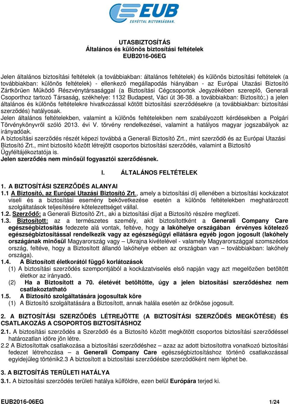 Csoporthoz tartozó Társaság, székhelye: 1132 Budapest, Váci út 36-38. a továbbiakban: Biztosító;.