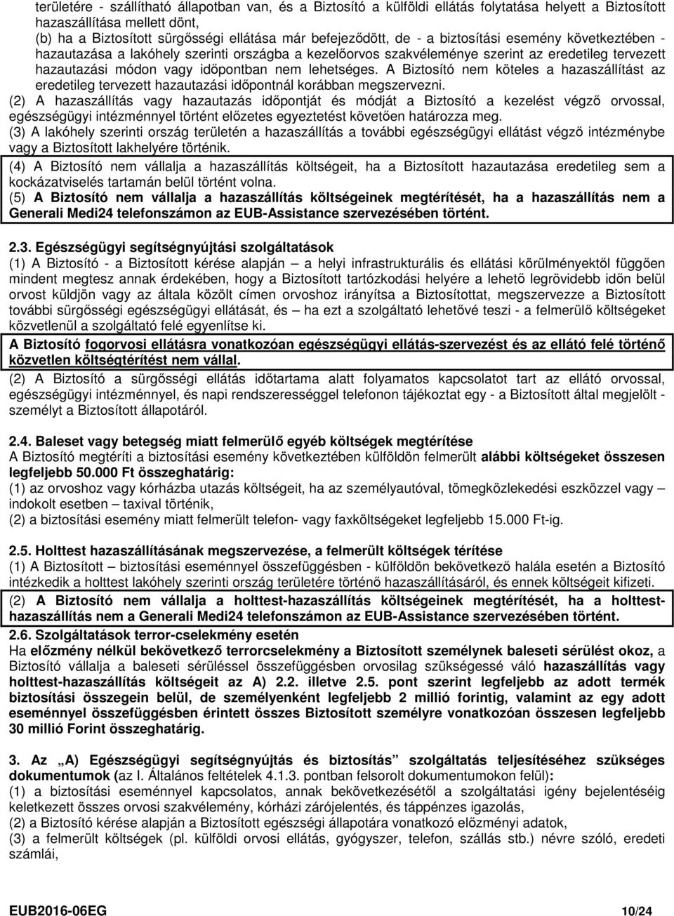 A Biztosító nem köteles a hazaszállítást az eredetileg tervezett hazautazási időpontnál korábban megszervezni.