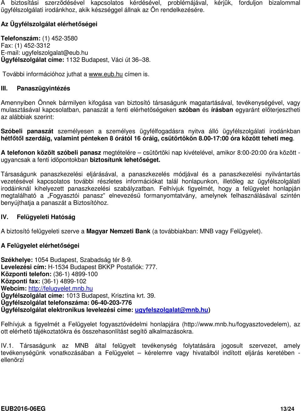 III. Panaszügyintézés Amennyiben Önnek bármilyen kifogása van biztosító társaságunk magatartásával, tevékenységével, vagy mulasztásával kapcsolatban, panaszát a fenti elérhetőségeken szóban és