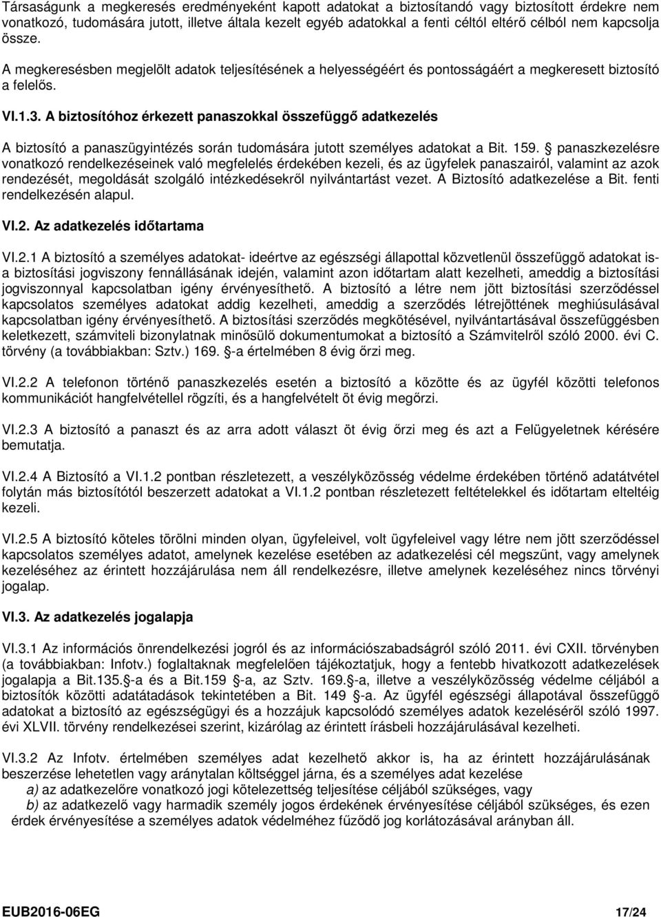 A biztosítóhoz érkezett panaszokkal összefüggő adatkezelés A biztosító a panaszügyintézés során tudomására jutott személyes adatokat a Bit. 159.