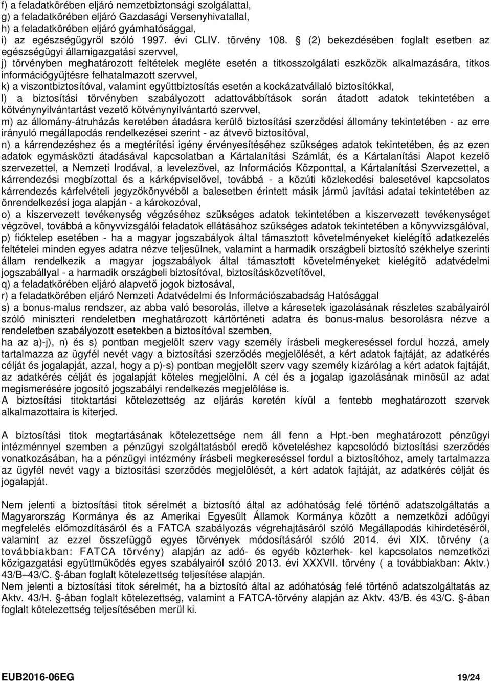 (2) bekezdésében foglalt esetben az egészségügyi államigazgatási szervvel, j) törvényben meghatározott feltételek megléte esetén a titkosszolgálati eszközök alkalmazására, titkos információgyűjtésre