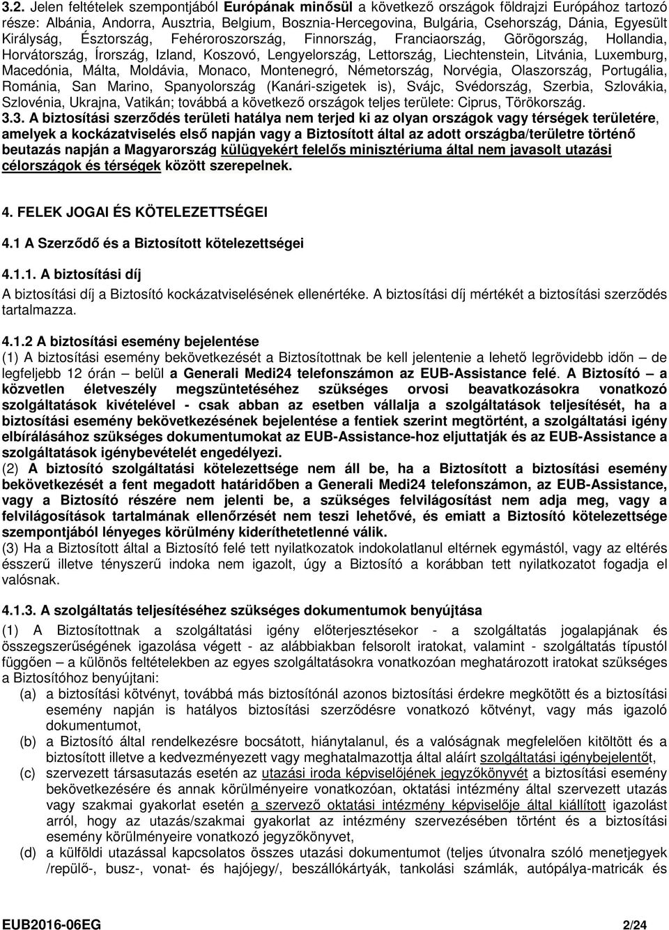 Luxemburg, Macedónia, Málta, Moldávia, Monaco, Montenegró, Németország, Norvégia, Olaszország, Portugália, Románia, San Marino, Spanyolország (Kanári-szigetek is), Svájc, Svédország, Szerbia,