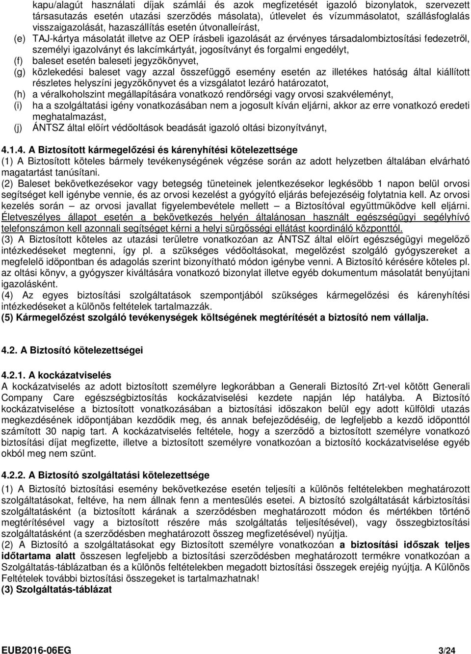 jogosítványt és forgalmi engedélyt, (f) baleset esetén baleseti jegyzőkönyvet, (g) közlekedési baleset vagy azzal összefüggő esemény esetén az illetékes hatóság által kiállított részletes helyszíni