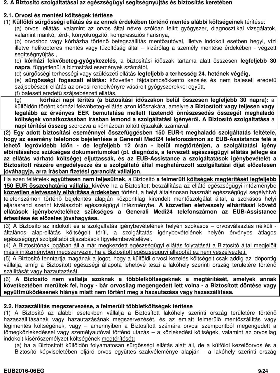 felírt gyógyszer, diagnosztikai vizsgálatok, valamint mankó, térd-, könyökrögzítő, kompressziós harisnya, (b) orvoshoz vagy kórházba történő betegszállítás mentőautóval, illetve indokolt esetben