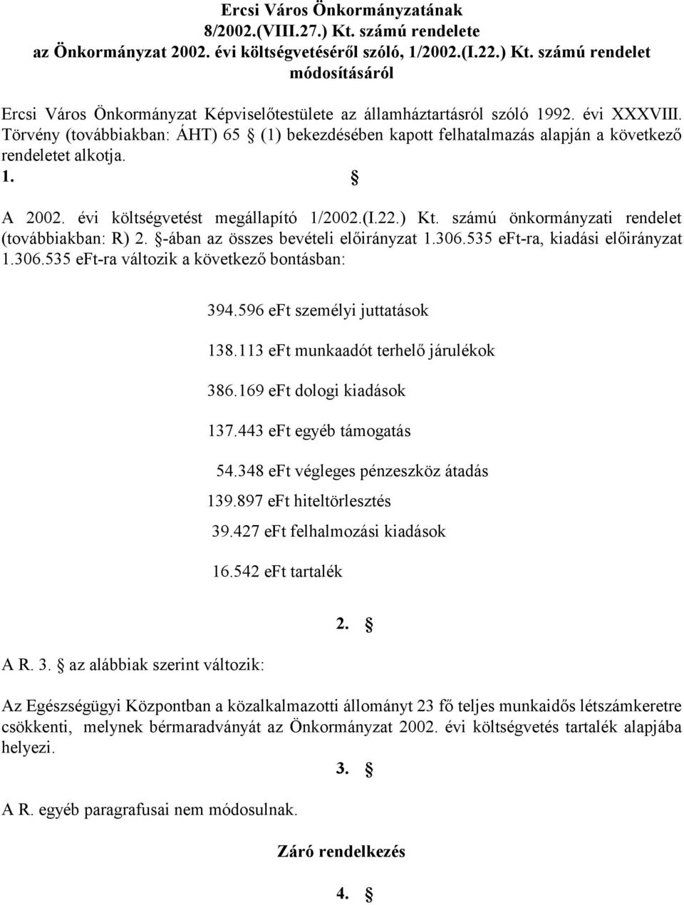 számú önkormányzati rendelet (továbbiakban: R) 2. -ában az összes bevételi előirányzat 1.306.535 eft-ra, kiadási előirányzat 1.306.535 eft-ra változik a következő bontásban: 394.