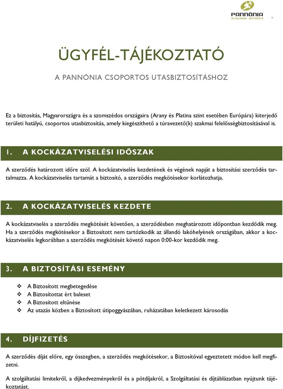 A kockázatviselés kezdetének és végének napját a biztosítási szerződés tartalmazza. A kockázatviselés tartamát a biztosító, a szerződés megkötésekor korlátozhatja. 2.