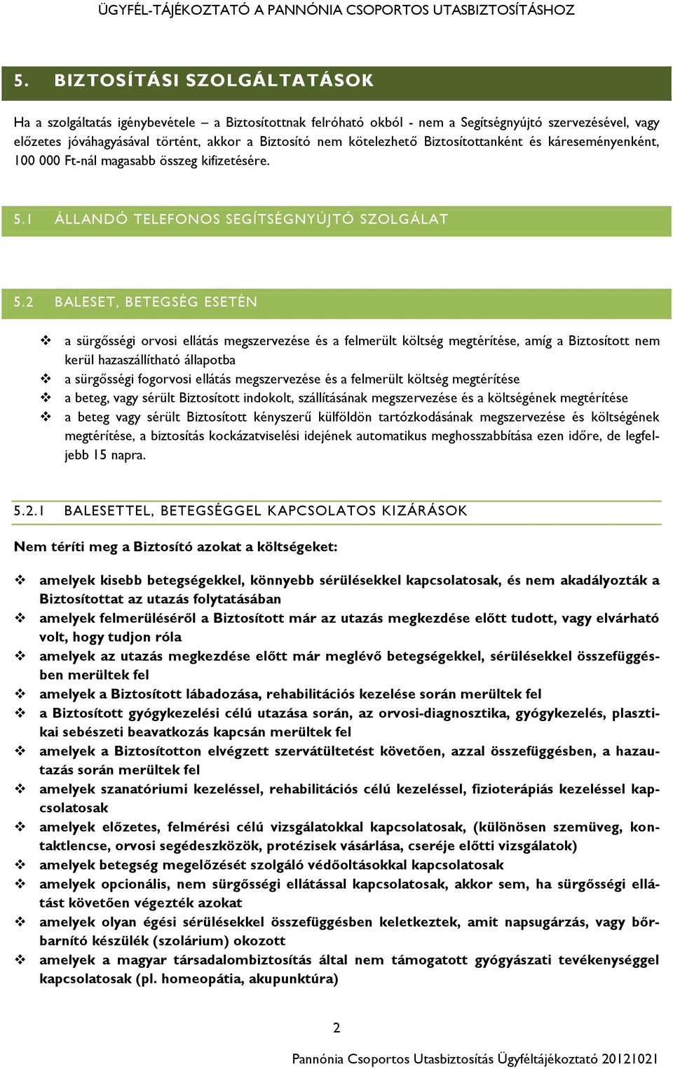 2 BALESET, BETEGSÉG ESETÉN a sürgősségi orvosi ellátás megszervezése és a felmerült költség megtérítése, amíg a Biztosított nem kerül hazaszállítható állapotba a sürgősségi fogorvosi ellátás