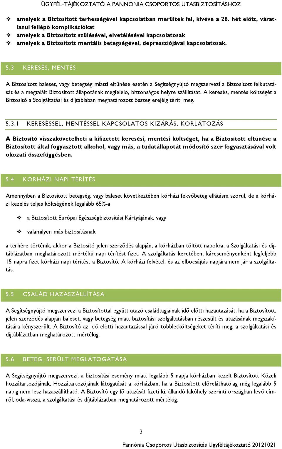 3 KERESÉS, MENTÉS A Biztosított baleset, vagy betegség miatti eltűnése esetén a Segítségnyújtó megszervezi a Biztosított felkutatását és a megtalált Biztosított állapotának megfelelő, biztonságos