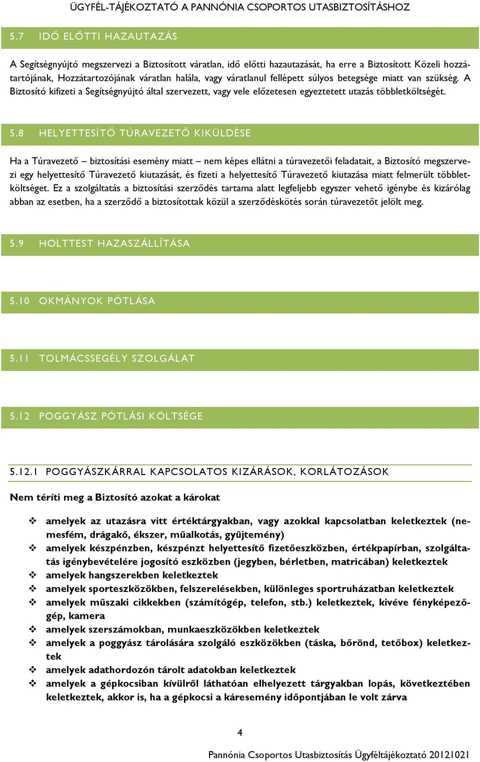 8 HELYETTESÍTŐ TÚRAVEZETŐ KIKÜLDÉSE Ha a Túravezető biztosítási esemény miatt nem képes ellátni a túravezetői feladatait, a Biztosító megszervezi egy helyettesítő Túravezető kiutazását, és fizeti a