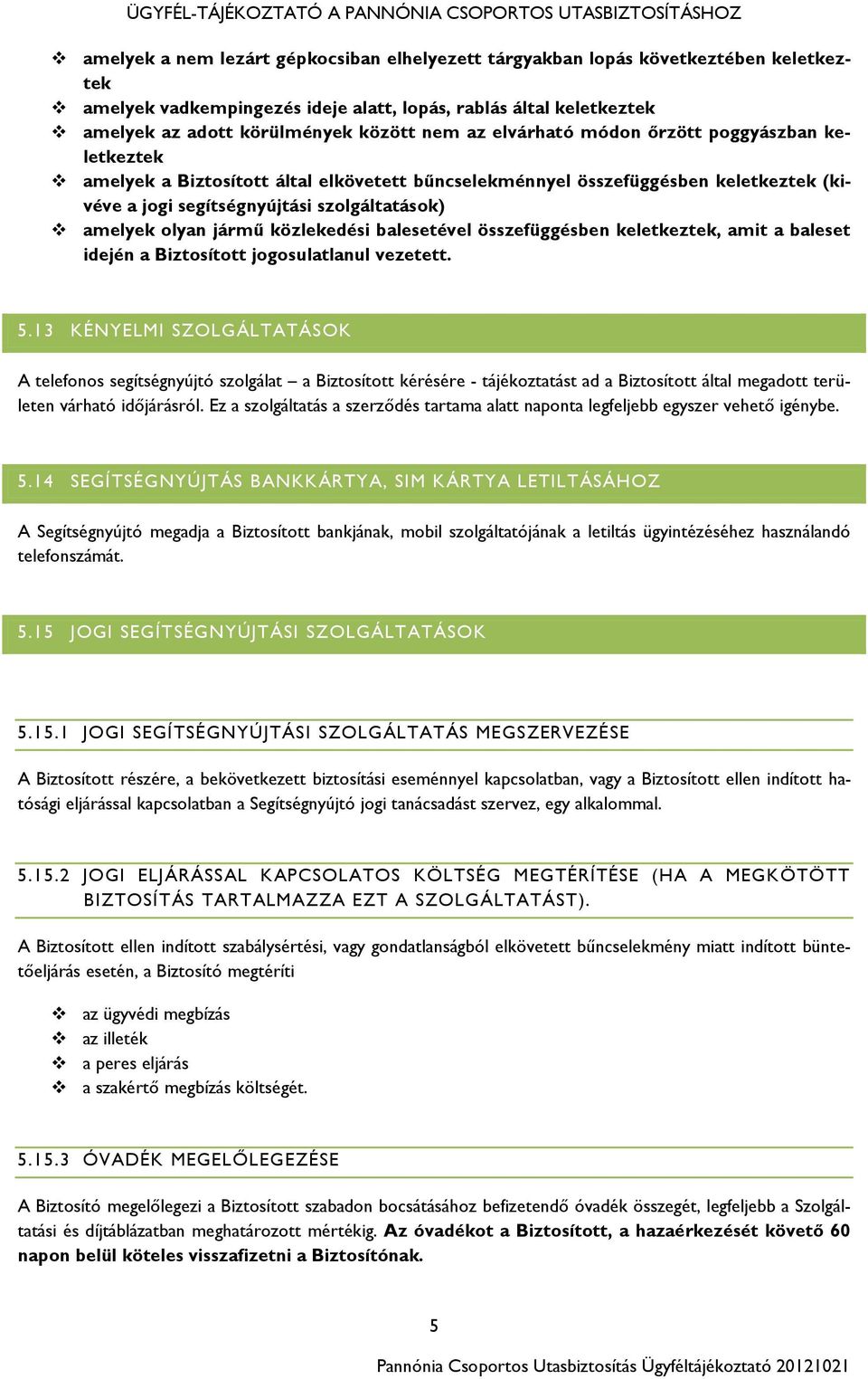 közlekedési balesetével összefüggésben keletkeztek, amit a baleset idején a Biztosított jogosulatlanul vezetett. 5.