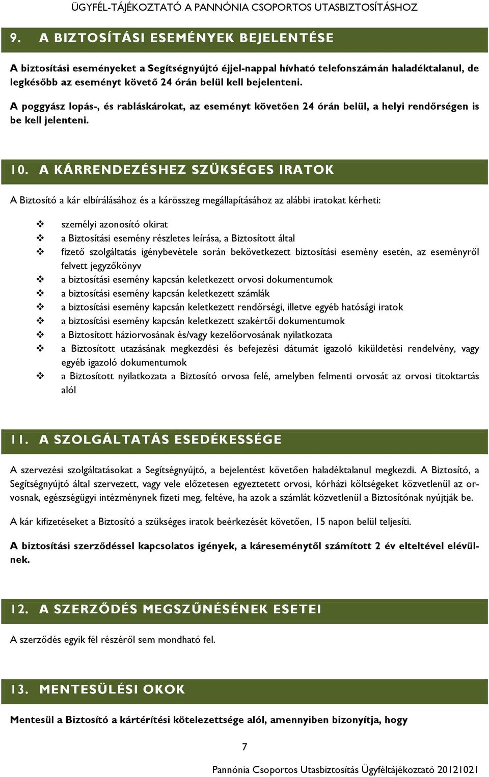 A KÁRRENDEZÉSHEZ SZÜKSÉGES IRATOK A Biztosító a kár elbírálásához és a kárösszeg megállapításához az alábbi iratokat kérheti: személyi azonosító okirat a Biztosítási esemény részletes leírása, a
