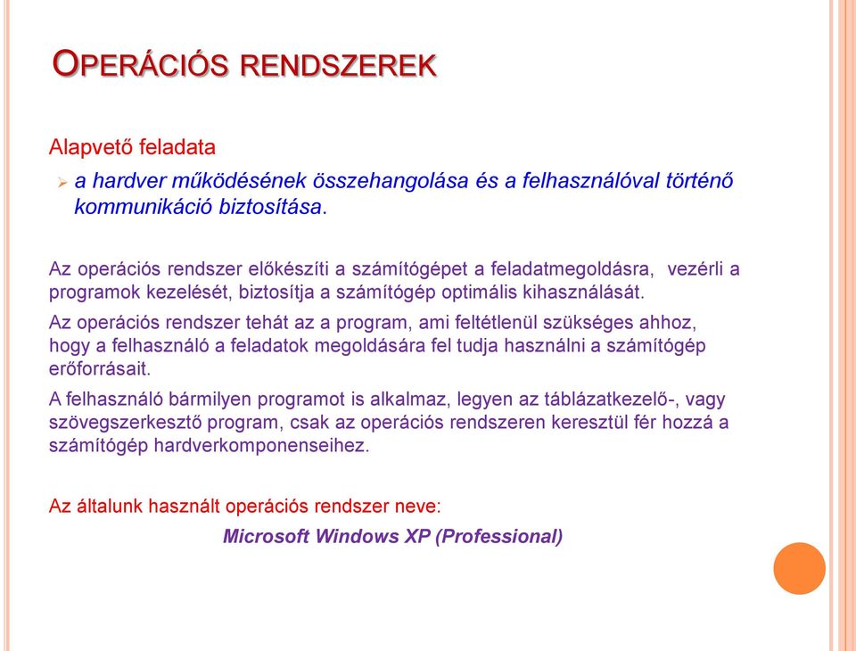 Az operációs rendszer tehát az a program, ami feltétlenül szükséges ahhoz, hogy a felhasználó a feladatok megoldására fel tudja használni a számítógép erőforrásait.