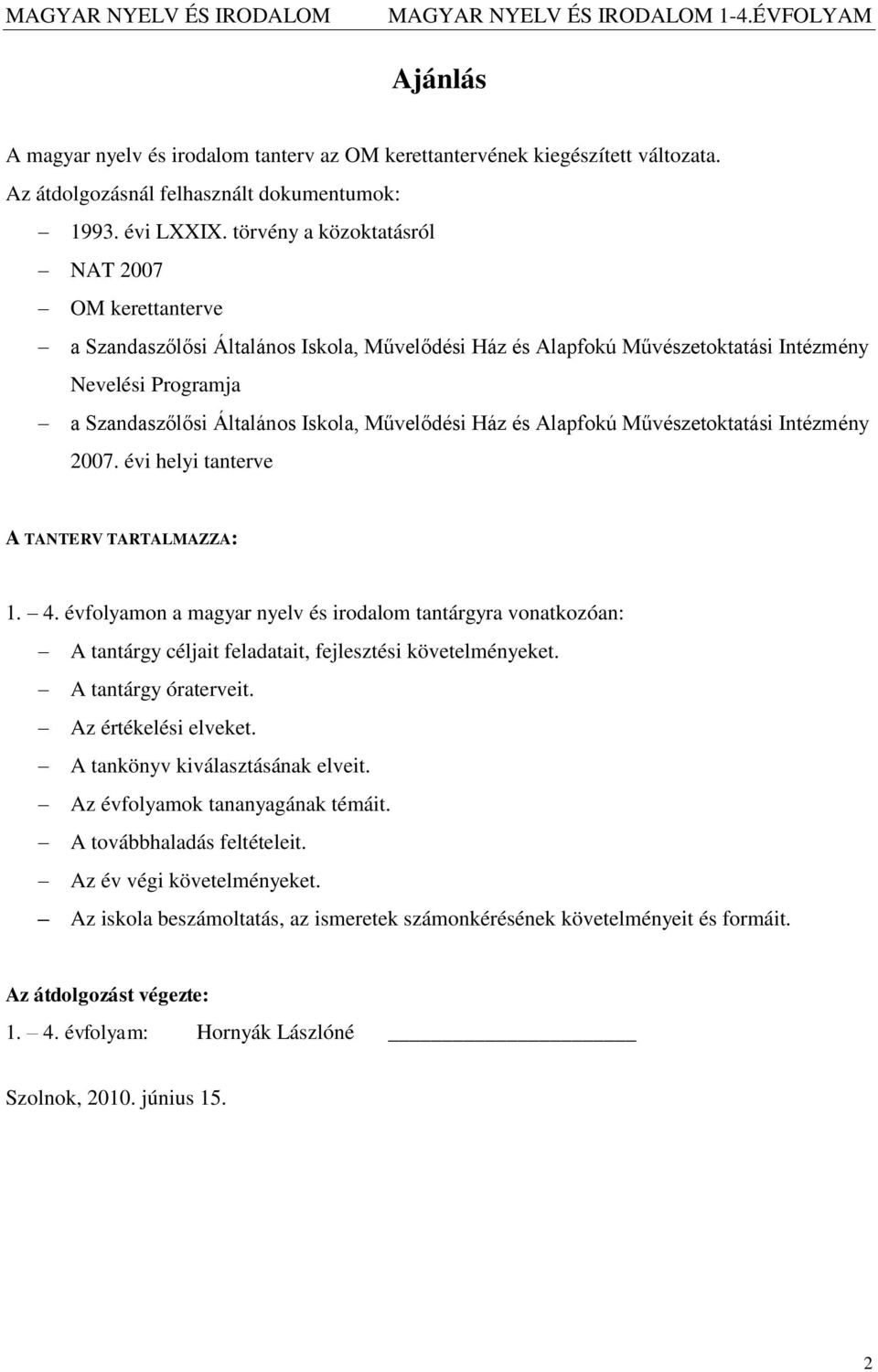 Művelődési Ház és Alapfokú Művészetoktatási Intézmény 2007. évi helyi tanterve A TANTERV TARTALMAZZA: 1. 4.