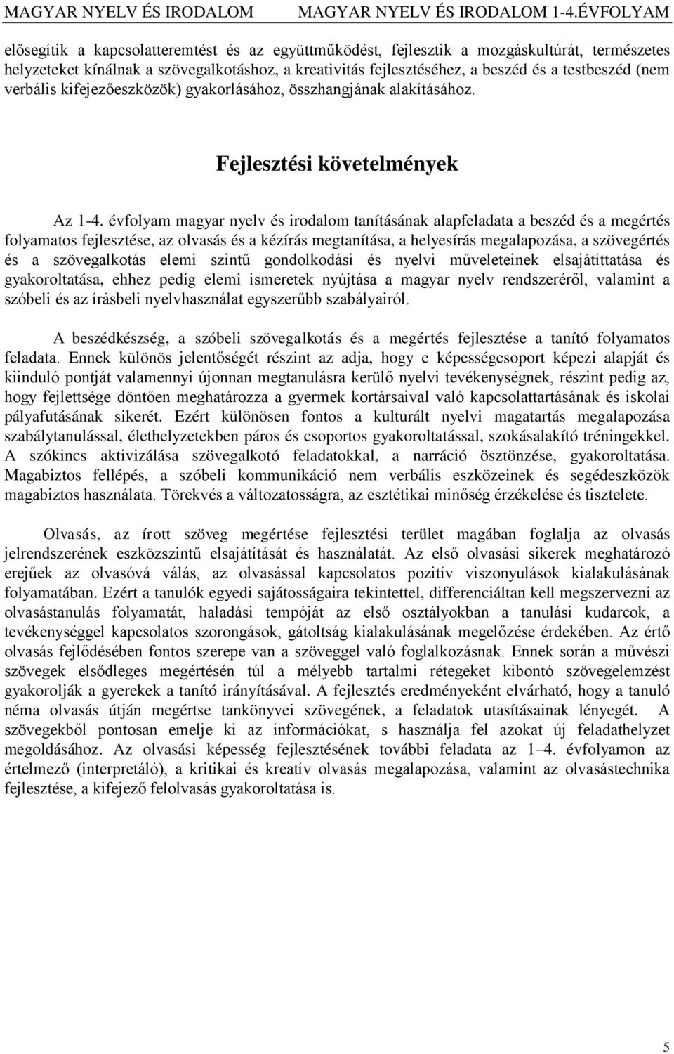 évfolyam magyar nyelv és irodalom tanításának alapfeladata a beszéd és a megértés folyamatos fejlesztése, az olvasás és a kézírás megtanítása, a helyesírás megalapozása, a szövegértés és a