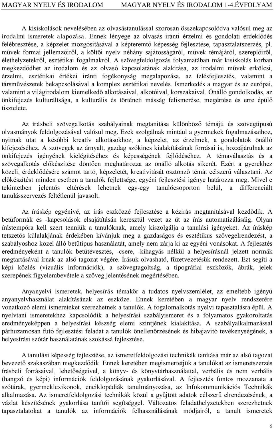 művek formai jellemzőiről, a költői nyelv néhány sajátosságáról, művek témájáról, szereplőiről, élethelyzetekről, esztétikai fogalmakról.