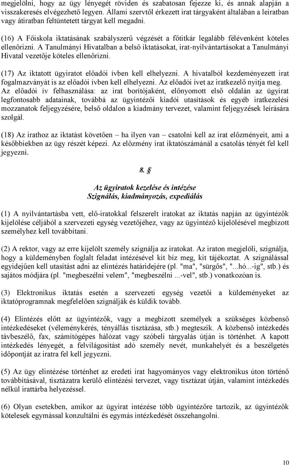 (16) A Főiskola iktatásának szabályszerű végzését a főtitkár legalább félévenként köteles ellenőrizni.