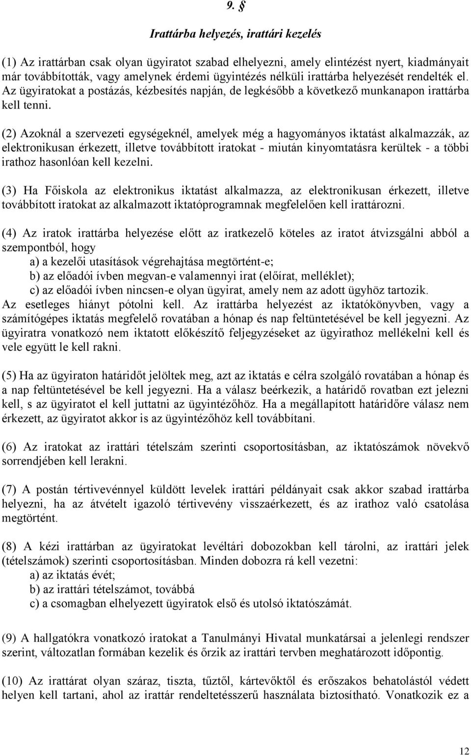 (2) Azoknál a szervezeti egységeknél, amelyek még a hagyományos iktatást alkalmazzák, az elektronikusan érkezett, illetve továbbított iratokat - miután kinyomtatásra kerültek - a többi irathoz