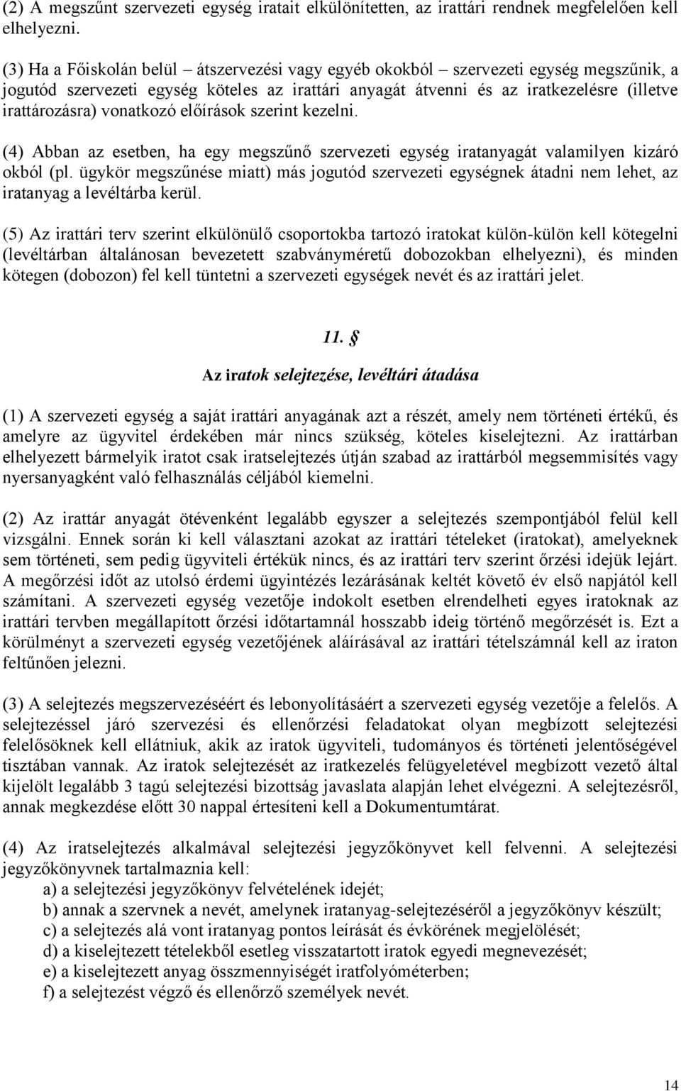 vonatkozó előírások szerint kezelni. (4) Abban az esetben, ha egy megszűnő szervezeti egység iratanyagát valamilyen kizáró okból (pl.