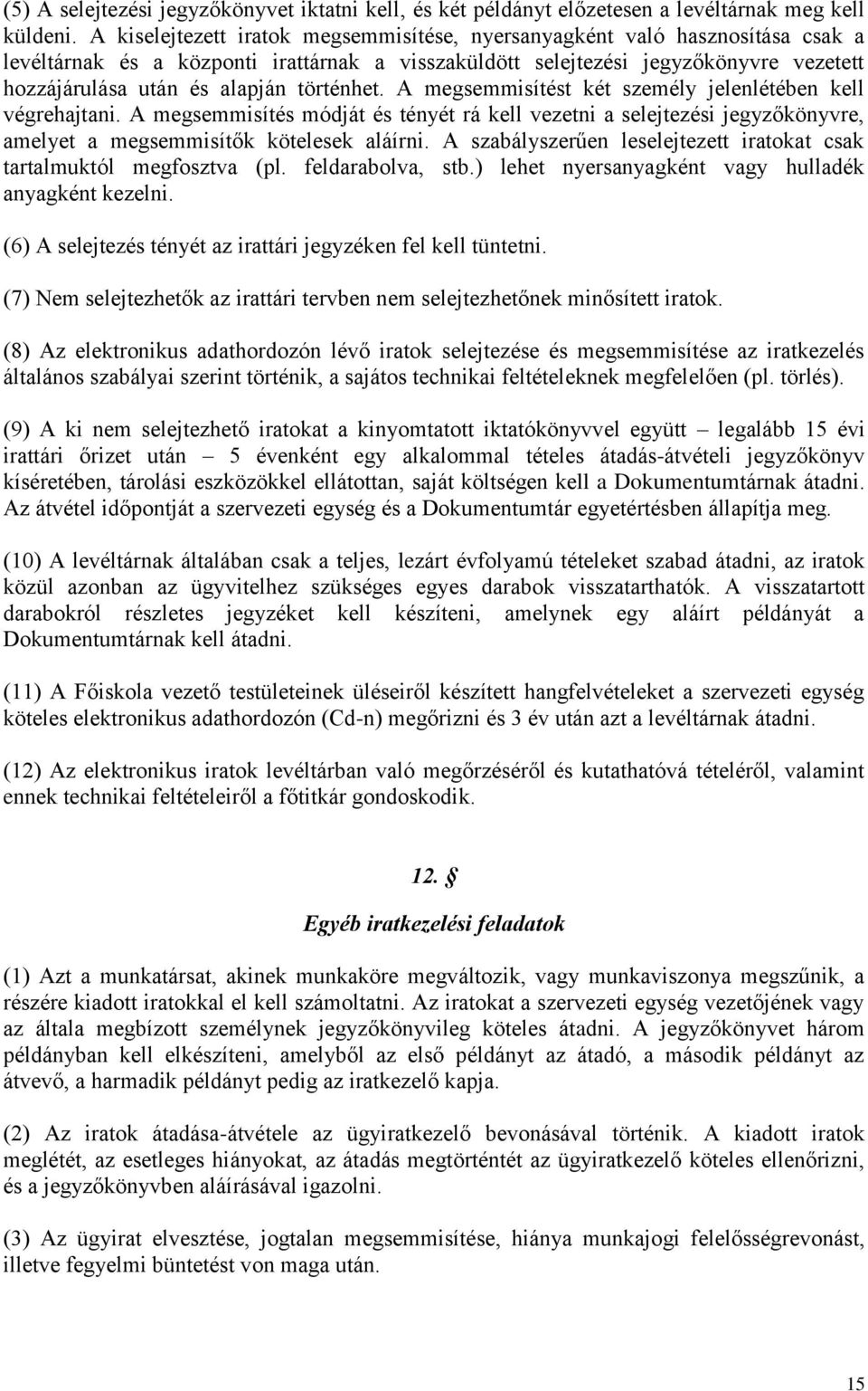 történhet. A megsemmisítést két személy jelenlétében kell végrehajtani. A megsemmisítés módját és tényét rá kell vezetni a selejtezési jegyzőkönyvre, amelyet a megsemmisítők kötelesek aláírni.