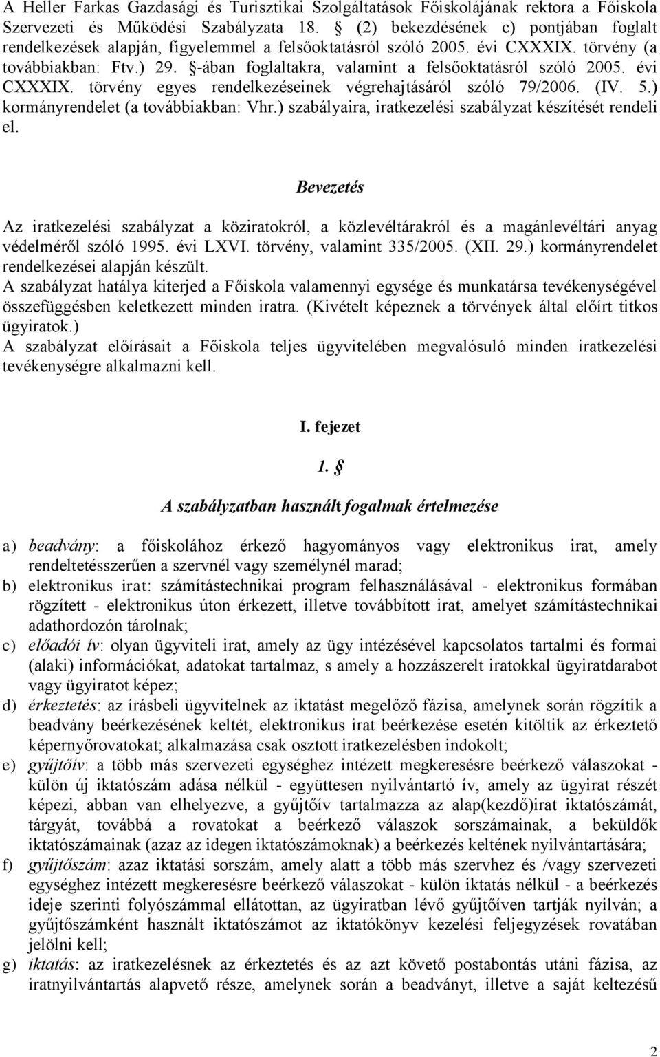 -ában foglaltakra, valamint a felsőoktatásról szóló 2005. évi CXXXIX. törvény egyes rendelkezéseinek végrehajtásáról szóló 79/2006. (IV. 5.) kormányrendelet (a továbbiakban: Vhr.