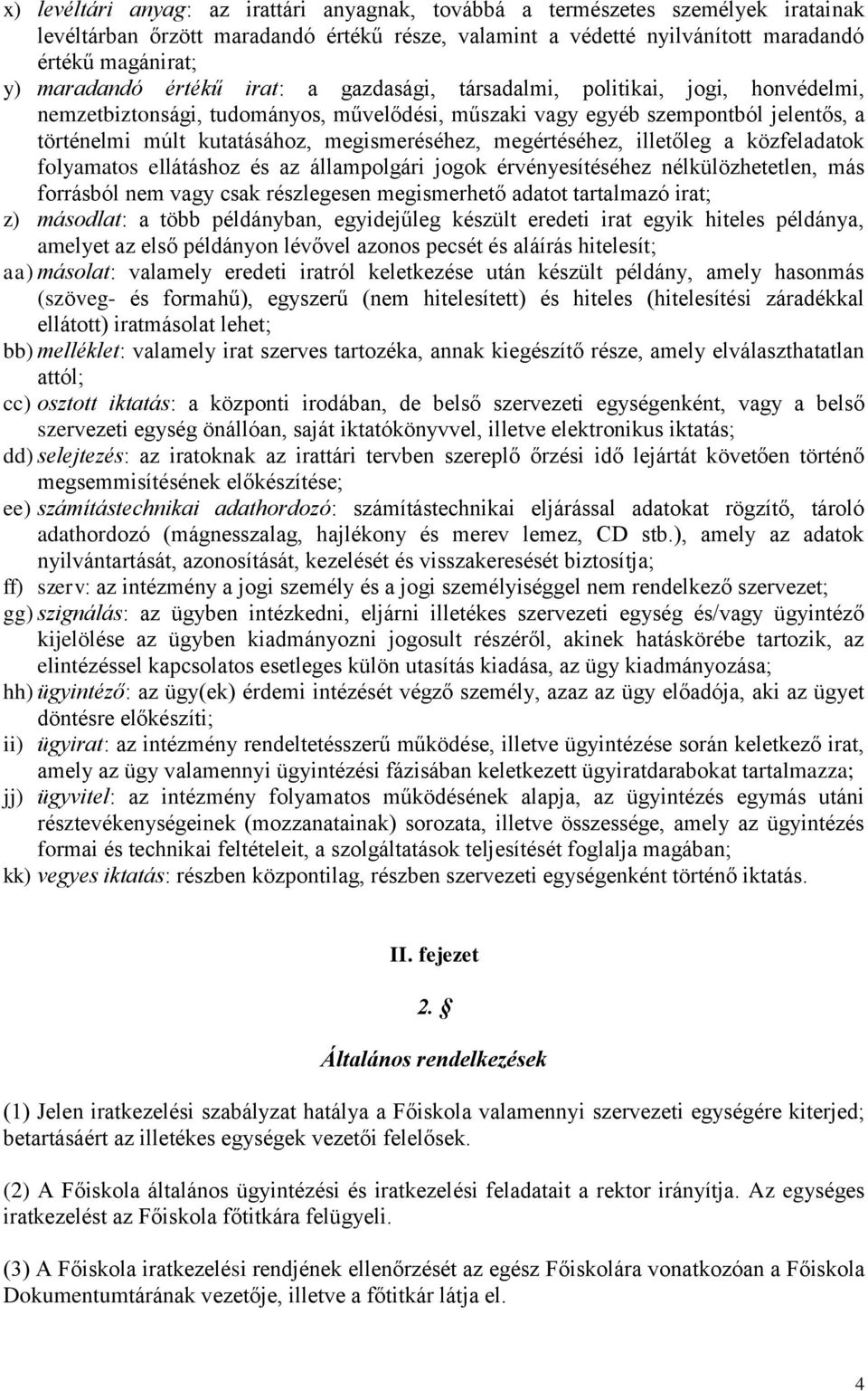 megértéséhez, illetőleg a közfeladatok folyamatos ellátáshoz és az állampolgári jogok érvényesítéséhez nélkülözhetetlen, más forrásból nem vagy csak részlegesen megismerhető adatot tartalmazó irat;