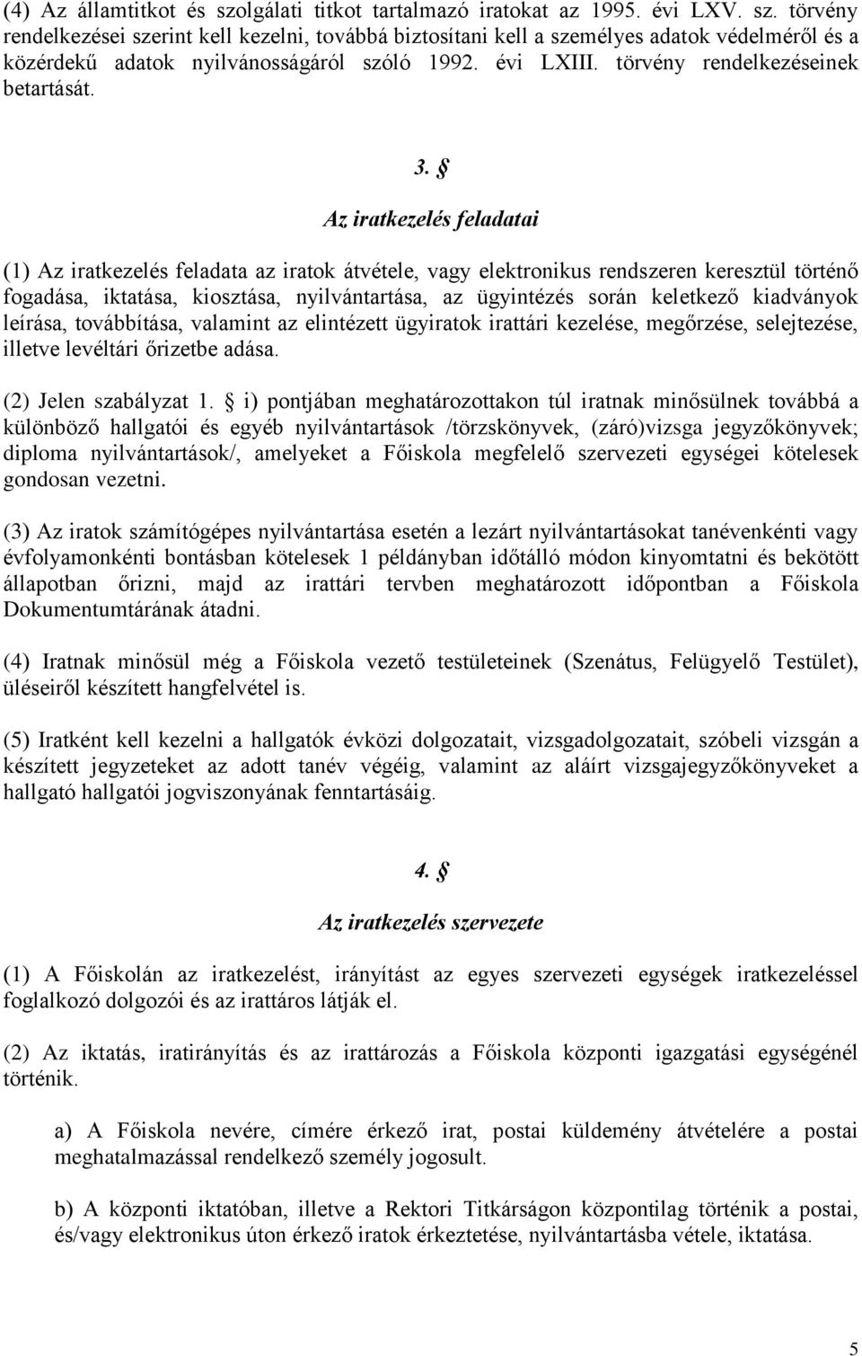 Az iratkezelés feladatai (1) Az iratkezelés feladata az iratok átvétele, vagy elektronikus rendszeren keresztül történő fogadása, iktatása, kiosztása, nyilvántartása, az ügyintézés során keletkező