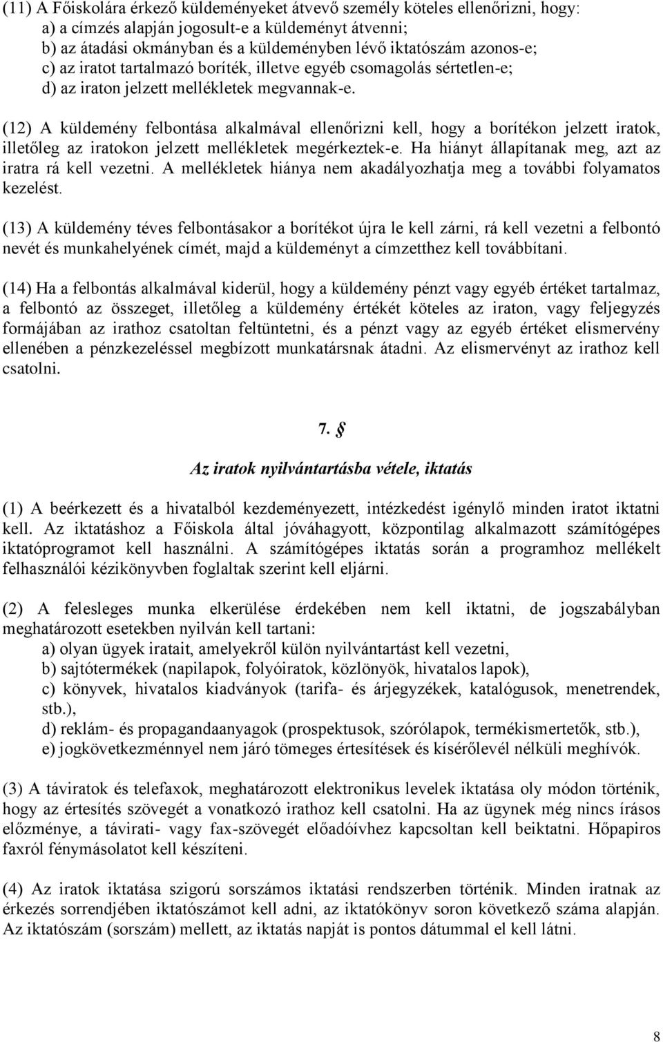 (12) A küldemény felbontása alkalmával ellenőrizni kell, hogy a borítékon jelzett iratok, illetőleg az iratokon jelzett mellékletek megérkeztek-e.