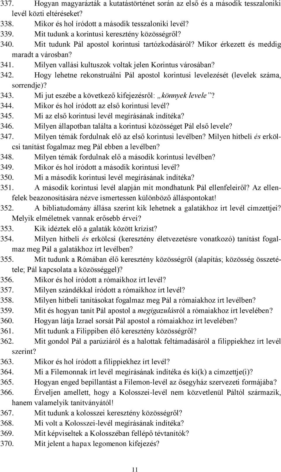 Milyen vallási kultuszok voltak jelen Korintus városában? 342. Hogy lehetne rekonstruálni Pál apostol korintusi levelezését (levelek száma, sorrendje)? 343.
