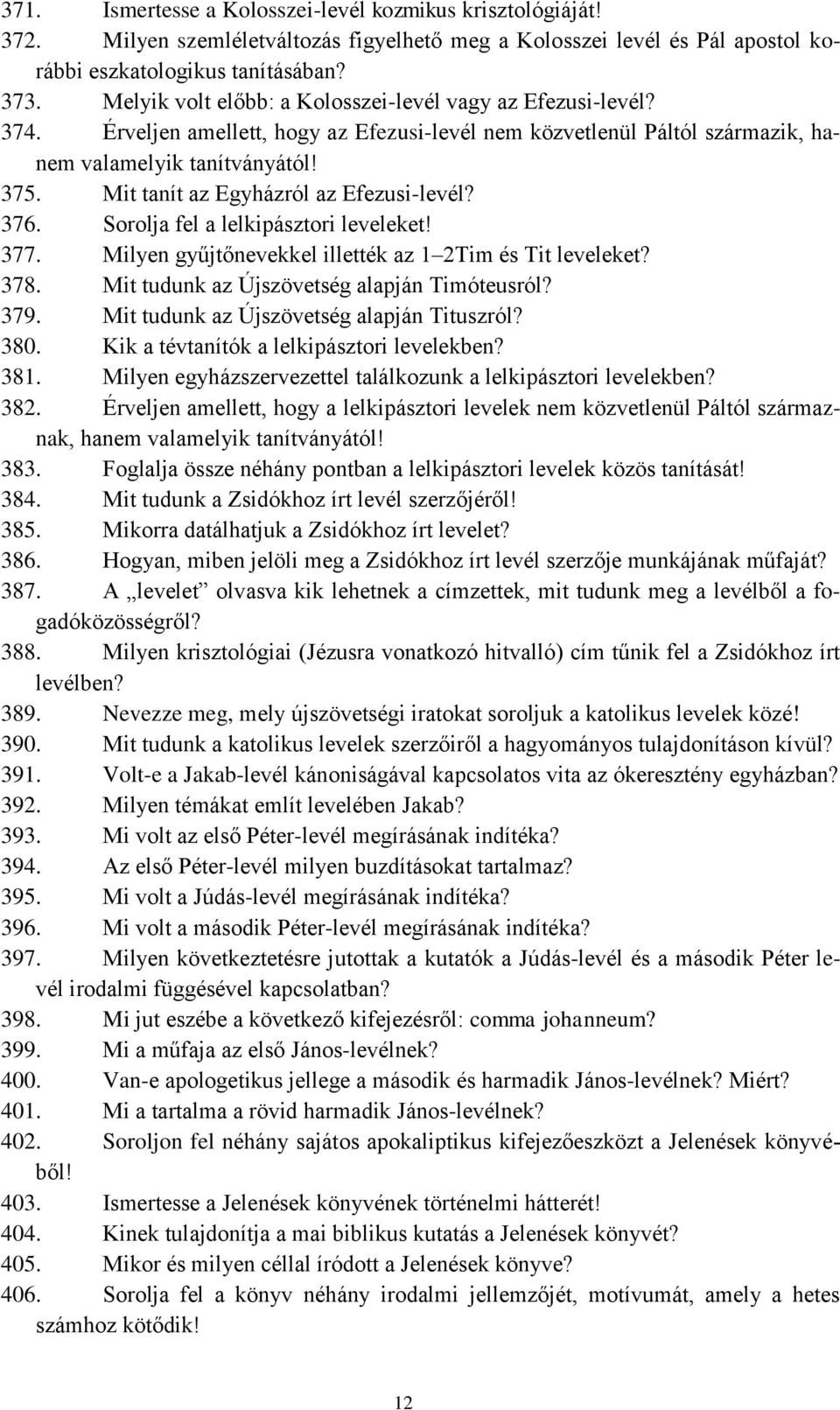Mit tanít az Egyházról az Efezusi-levél? 376. Sorolja fel a lelkipásztori leveleket! 377. Milyen gyűjtőnevekkel illették az 1 2Tim és Tit leveleket? 378. Mit tudunk az Újszövetség alapján Timóteusról?