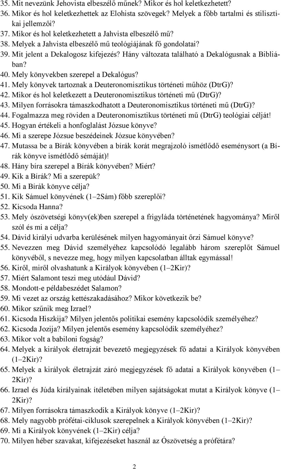 Hány változata található a Dekalógusnak a Bibliában? 40. Mely könyvekben szerepel a Dekalógus? 41. Mely könyvek tartoznak a Deuteronomisztikus történeti műhöz (DtrG)? 42.