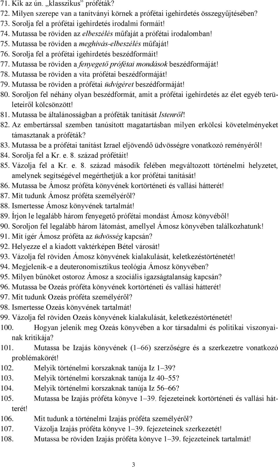 Mutassa be röviden a fenyegető prófétai mondások beszédformáját! 78. Mutassa be röviden a vita prófétai beszédformáját! 79. Mutassa be röviden a prófétai üdvígéret beszédformáját! 80.