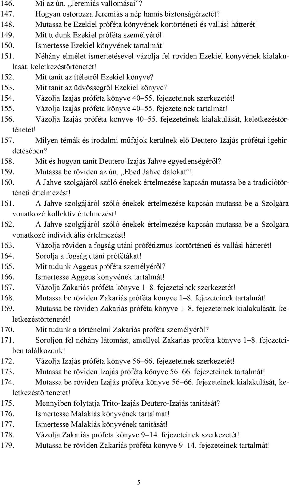 Mit tanít az ítéletről Ezekiel könyve? 153. Mit tanít az üdvösségről Ezekiel könyve? 154. Vázolja Izajás próféta könyve 40 55. fejezeteinek szerkezetét! 155. Vázolja Izajás próféta könyve 40 55. fejezeteinek tartalmát!