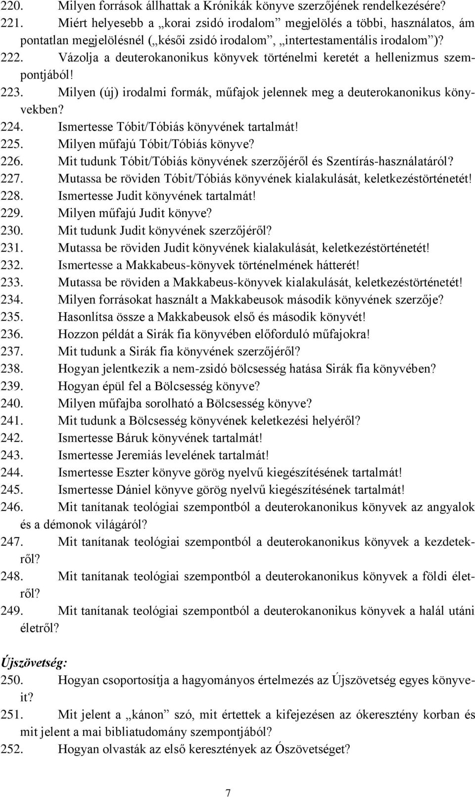 Vázolja a deuterokanonikus könyvek történelmi keretét a hellenizmus szempontjából! 223. Milyen (új) irodalmi formák, műfajok jelennek meg a deuterokanonikus könyvekben? 224.