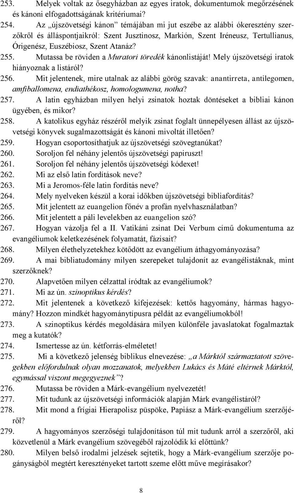 Mutassa be röviden a Muratori töredék kánonlistáját! Mely újszövetségi iratok hiányoznak a listáról? 256.