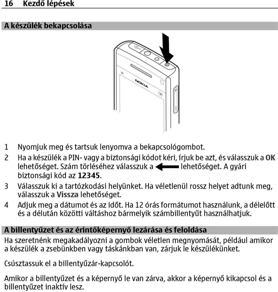 4 Adjuk meg a dátumot és az időt. Ha 12 órás formátumot használunk, a délelőtt és a délután közötti váltáshoz bármelyik számbillentyűt használhatjuk.