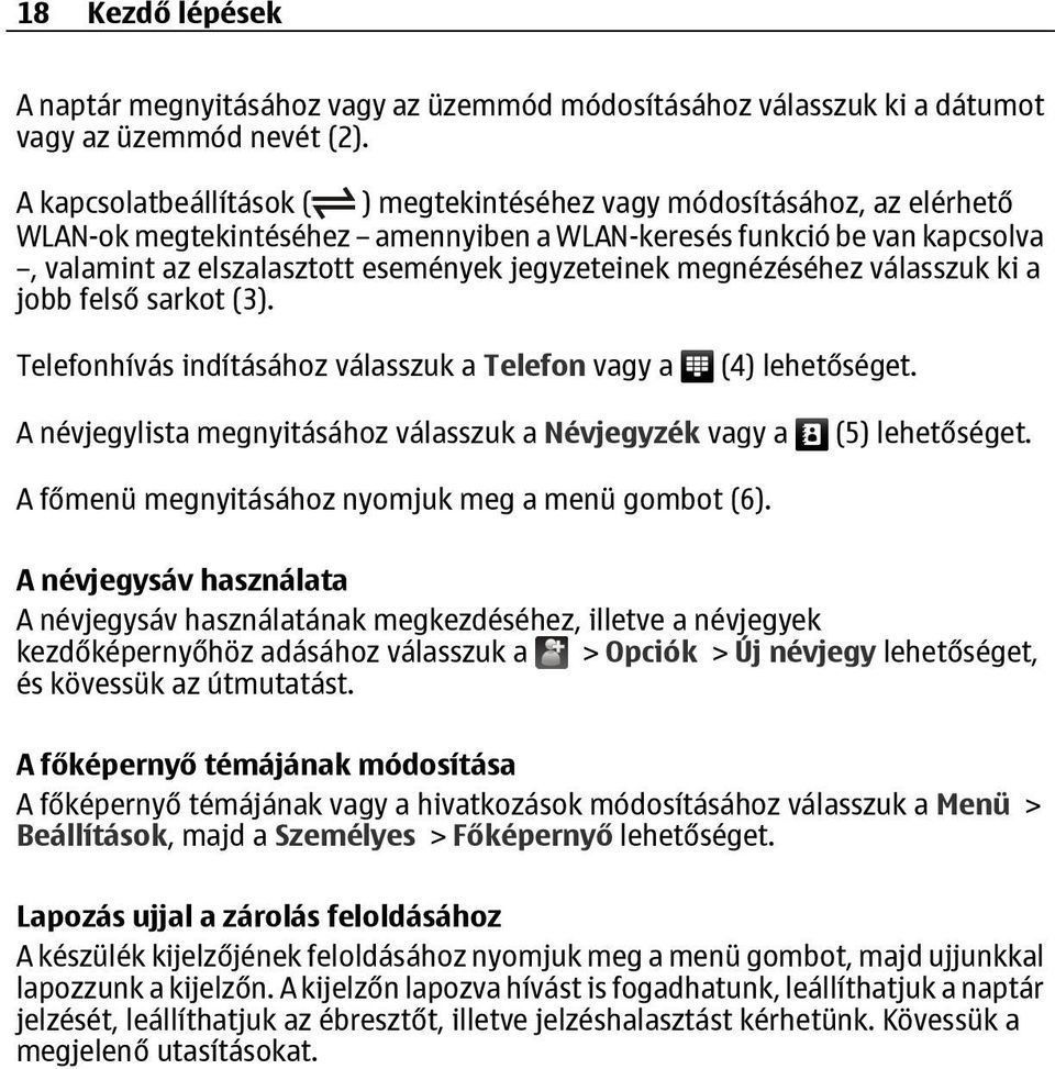 megnézéséhez válasszuk ki a jobb felső sarkot (3). Telefonhívás indításához válasszuk a Telefon vagy a (4) lehetőséget. A névjegylista megnyitásához válasszuk a Névjegyzék vagy a (5) lehetőséget.