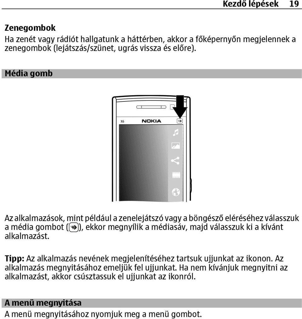 Média gomb Az alkalmazások, mint például a zenelejátszó vagy a böngésző eléréséhez válasszuk a média gombot ( ), ekkor megnyílik a médiasáv, majd