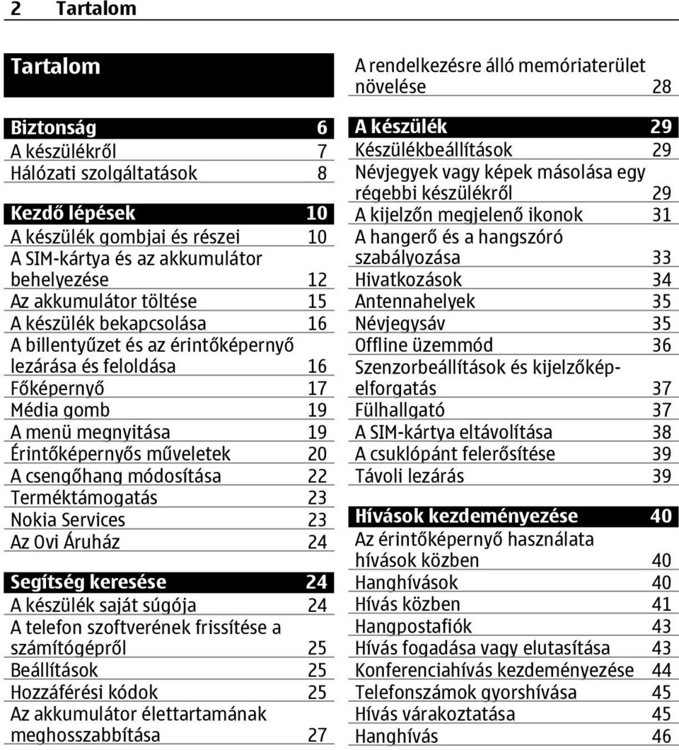 Terméktámogatás 23 Nokia Services 23 Az Ovi Áruház 24 Segítség keresése 24 A készülék saját súgója 24 A telefon szoftverének frissítése a számítógépről 25 Beállítások 25 Hozzáférési kódok 25 Az