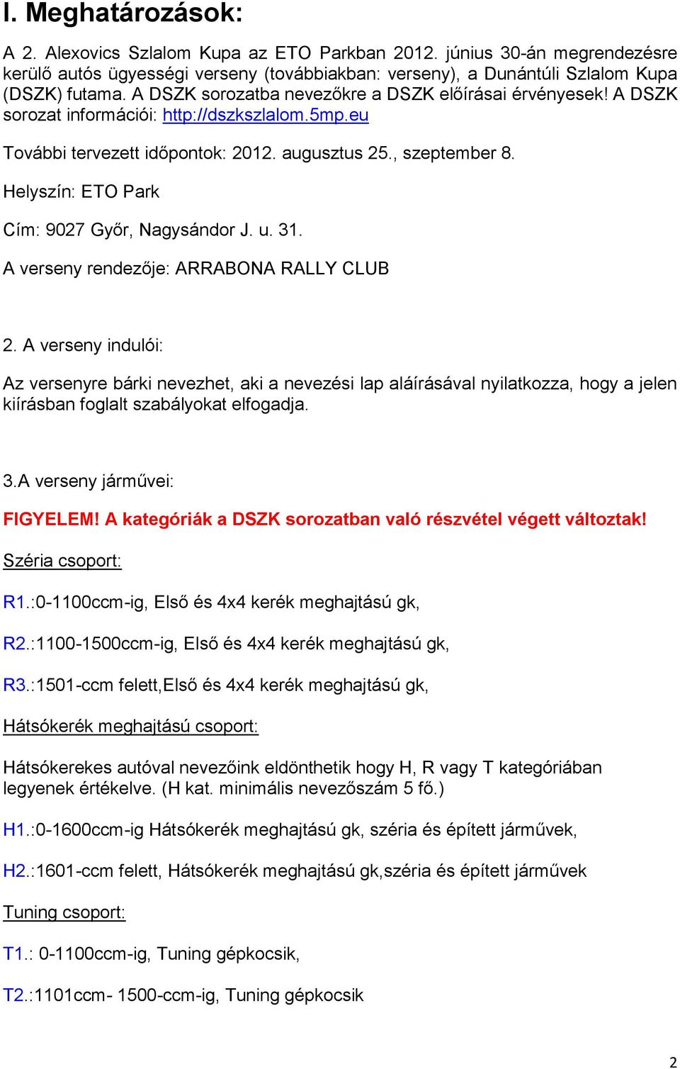 Helyszín: ETO Park Cím: 9027 Győr, Nagysándor J. u. 31. A verseny rendezője: ARRABONA RALLY CLUB 2.