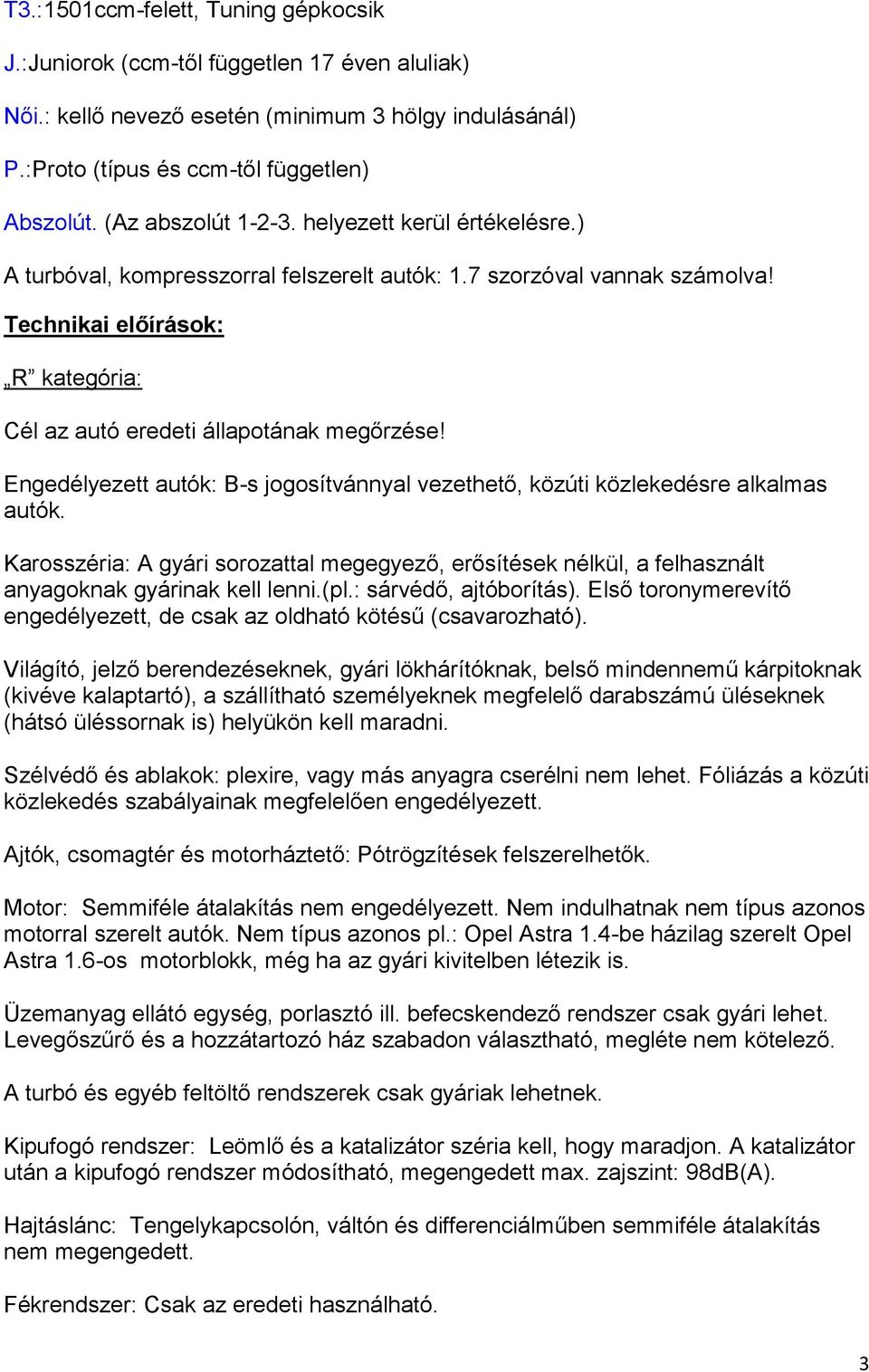 Technikai előírások: R kategória: Cél az autó eredeti állapotának megőrzése! Engedélyezett autók: B-s jogosítvánnyal vezethető, közúti közlekedésre alkalmas autók.