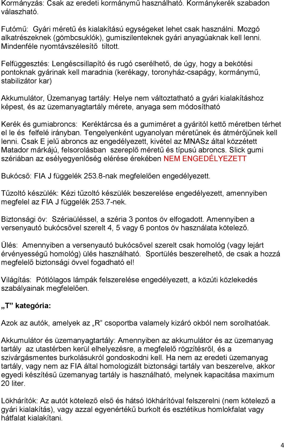 Felfüggesztés: Lengéscsillapító és rugó cserélhető, de úgy, hogy a bekötési pontoknak gyárinak kell maradnia (kerékagy, toronyház-csapágy, kormánymű, stabilizátor kar) Akkumulátor, Üzemanyag tartály:
