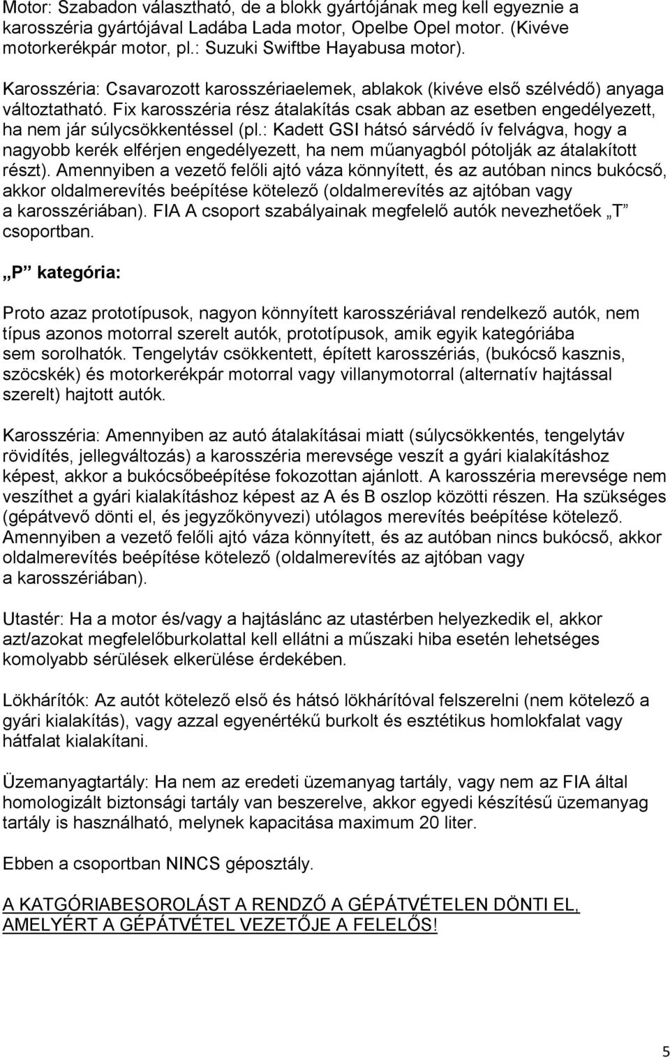 : Kadett GSI hátsó sárvédő ív felvágva, hogy a nagyobb kerék elférjen engedélyezett, ha nem műanyagból pótolják az átalakított részt).