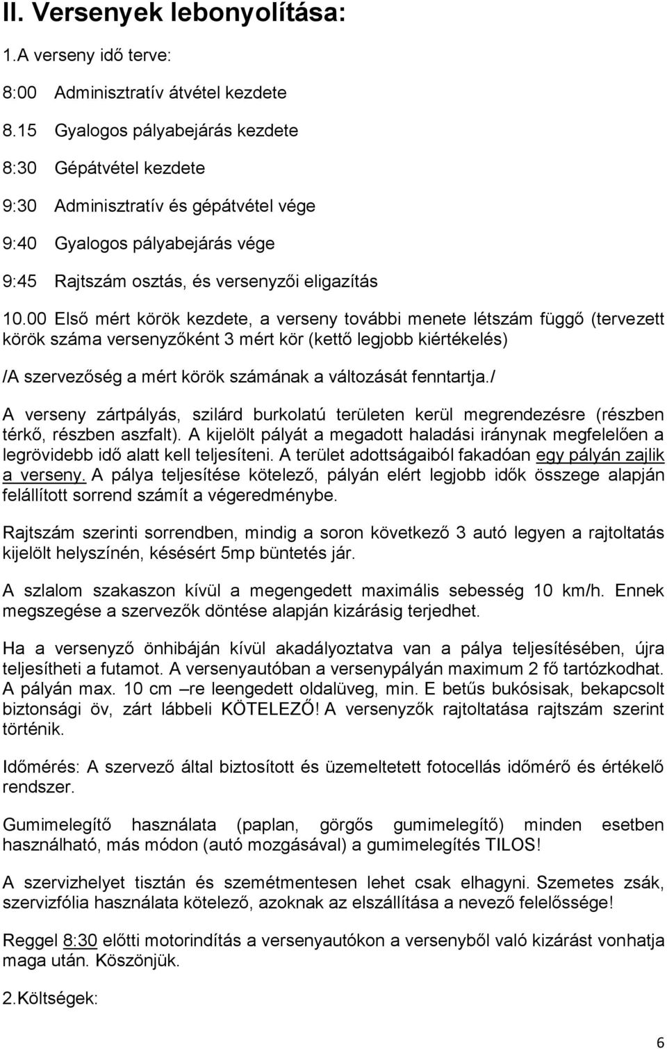 00 Első mért körök kezdete, a verseny további menete létszám függő (tervezett körök száma versenyzőként 3 mért kör (kettő legjobb kiértékelés) /A szervezőség a mért körök számának a változását